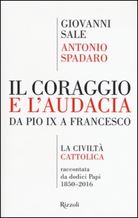 Il coraggio e l'audacia. Da Pio IX a Francesco. «La Civiltà Cattolica» raccontata da dodici Papi 1850-2016 - Librerie.coop Il coraggio e l'audacia. Da Pio IX a Francesco. «La Civiltà Cattolica» raccontata da dodici Papi 1850-2016 - Librerie.coop