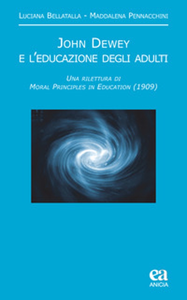John Dewey e l'educazione degli adulti. Una rilettura di «Moral principles in education» (1909) - Librerie.coop John Dewey e l'educazione degli adulti. Una rilettura di «Moral principles in education» (1909) - Librerie.coop