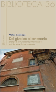 Dal giubileo al centenario. Strategie di comunicazione politico-religiosa tra il Trecento e il primo Novecento - Librerie.coop Dal giubileo al centenario. Strategie di comunicazione politico-religiosa tra il Trecento e il primo Novecento - Librerie.coop