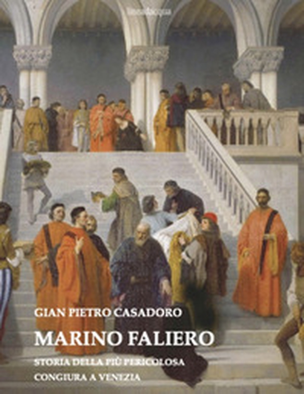 Marino Faliero. Storia della più pericolosa congiura a Venezia - Librerie.coop Marino Faliero. Storia della più pericolosa congiura a Venezia - Librerie.coop