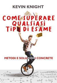 Come superare qualsiasi tipo di esame. Metodi e soluzioni concrete - Librerie.coop