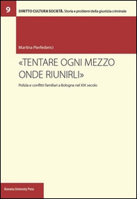 «Tentare ogni mezzo onde riunirli». Polizia e conflitti familiari a Bologna nel XIX secolo - Librerie.coop «Tentare ogni mezzo onde riunirli». Polizia e conflitti familiari a Bologna nel XIX secolo - Librerie.coop