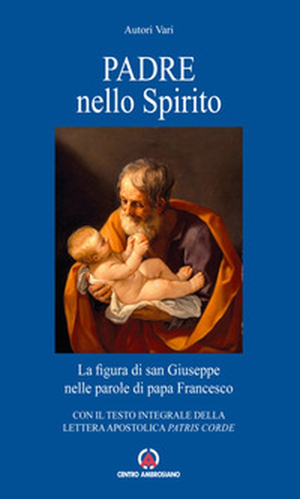 Padre nello Spirito. La figura di san Giuseppe nelle parole di papa Francesco. Con il testo integrale della Lettera Apostolica «Patris corde» - Librerie.coop Padre nello Spirito. La figura di san Giuseppe nelle parole di papa Francesco. Con il testo integrale della Lettera Apostolica «Patris corde» - Librerie.coop