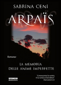Arpaïs. La memoria delle anime imperfette - Librerie.coop