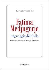 Fatima, Medjugorje. Linguaggio del cielo. Commento teologico dei messaggi di salvezza - Librerie.coop