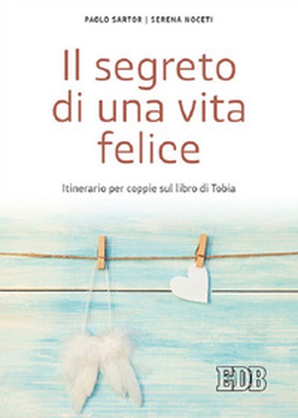 Il segreto di una vita felice. Itinerario per coppie con il libro di Tobia - Librerie.coop Il segreto di una vita felice. Itinerario per coppie con il libro di Tobia - Librerie.coop