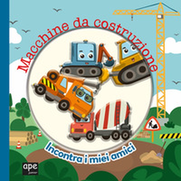 Macchine da costruzione. Incontra i miei amici - Librerie.coop Macchine da costruzione. Incontra i miei amici - Librerie.coop