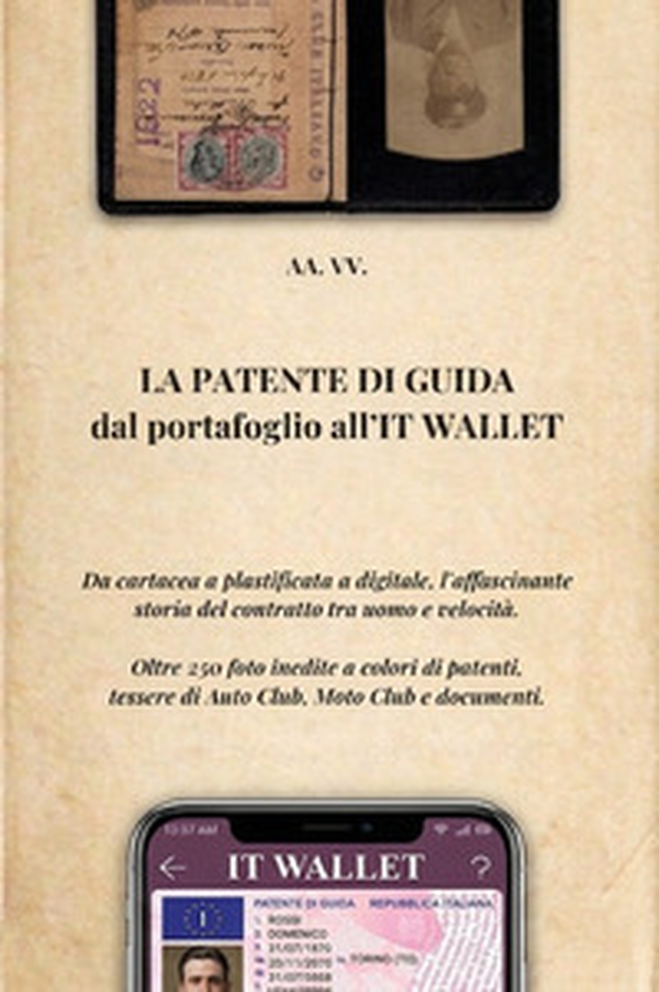 La patente di guida, dal portafoglio all'IT Wallet. Da cartacea a plastificata a digitale, l'affascinante storia del contratto tra uomo e velocità - Librerie.coop