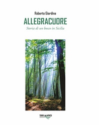Allegracuore. Storia di un bosco di Sicilia - Librerie.coop