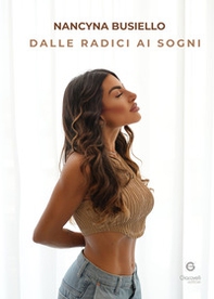 Dalle radici ai sogni. Come ho trasformato il passato nella mia forza più grande - Librerie.coop