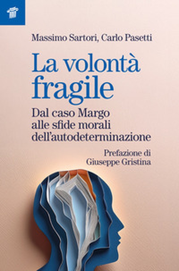La volontà fragile. Dal caso Margo alle sfide morali dell'autodeterminazione - Librerie.coop