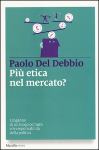 Più etica nel mercato? L'inganno di un luogo comune e le responsabilità della politica - Librerie.coop