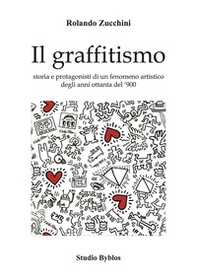 Il graffitismo. Storia e protagonisti di un fenomeno artistico degli anni Ottanta del '900 - Librerie.coop