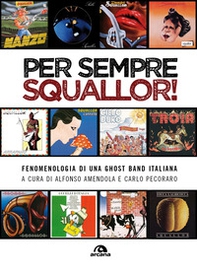 Per sempre Squallor! Fenomenologia di una ghost band italiana - Librerie.coop