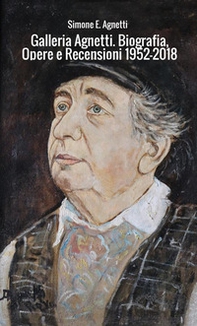 Galleria Agnetti. Biografia, opere e recensioni 1952-2018 - Librerie.coop