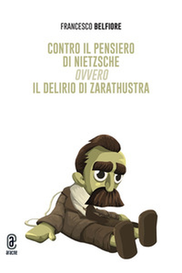 Contro il pensiero di Nietzsche ovvero il delirio di Zarathustra - Librerie.coop