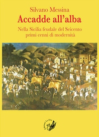 Accadde all'alba. Nella Sicilia feudale del Seicento primi cenni di modernità - Librerie.coop
