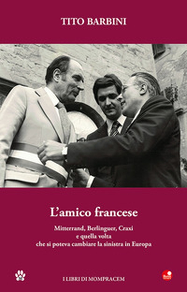 L'amico francese. Mitterand, Berlinguer, Craxi e quella volta che si poteva cambiare la sinistra in Europa - Librerie.coop L'amico francese. Mitterand, Berlinguer, Craxi e quella volta che si poteva cambiare la sinistra in Europa - Librerie.coop