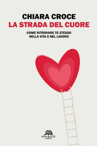 La strada del cuore. Come ritrovare te stesso nella vita e nel lavoro - Librerie.coop