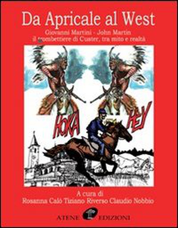 Da Apricale al West. Giovanni Martini-John Martin il trombettiere di Custer, tra mito e realtà - Librerie.coop Da Apricale al West. Giovanni Martini-John Martin il trombettiere di Custer, tra mito e realtà - Librerie.coop