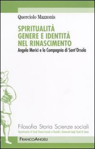 Spiritualità genere e identità nel Rinascimento. Angela Merici e la Compagnia di Sant'Orsola - Librerie.coop