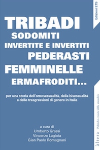 Tribadi, sodomiti, invertite e invertiti, pederasti, femminelle, ermafroditi... Per una storia dell'omosessualità, della bisessualità e delle trasgressioni di genere in Italia - Librerie.coop