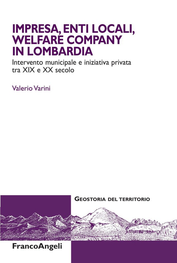 Impresa, enti locali, welfare company in Lombardia. Intervento municipale e iniziativa privata tra XIX e XX secolo - Librerie.coop Impresa, enti locali, welfare company in Lombardia. Intervento municipale e iniziativa privata tra XIX e XX secolo - Librerie.coop
