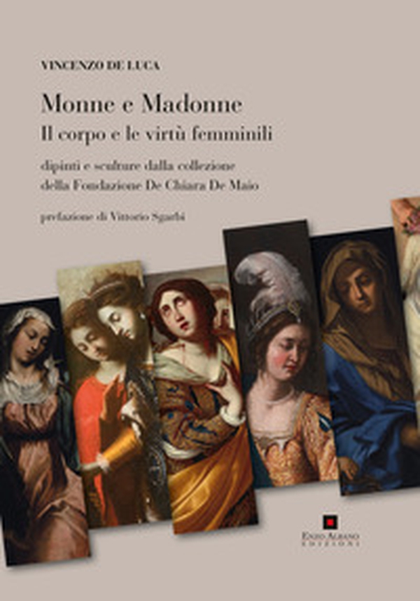 Monne e madonne. Il corpo e le virtù femminili. Dipinti e sculture dalla collezione della fondazione De Chiara De Maio - Librerie.coop Monne e madonne. Il corpo e le virtù femminili. Dipinti e sculture dalla collezione della fondazione De Chiara De Maio - Librerie.coop