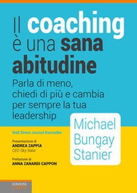 Il coaching è una sana abitudine. Parla di meno, chiedi di più e cambia per sempre la tua leadership - Librerie.coop Il coaching è una sana abitudine. Parla di meno, chiedi di più e cambia per sempre la tua leadership - Librerie.coop