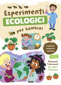Esperimenti ecologici per bambini. Biologia, botanica e chimica. Tantissimi esperimenti per capire l'ambiente - Librerie.coop