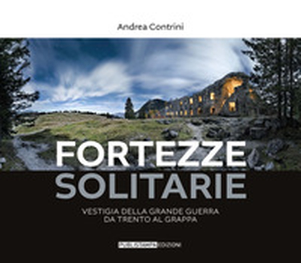 Fortezze solitarie. Vestigia della Grande Guerra da Trento al Grappa - Librerie.coop Fortezze solitarie. Vestigia della Grande Guerra da Trento al Grappa - Librerie.coop