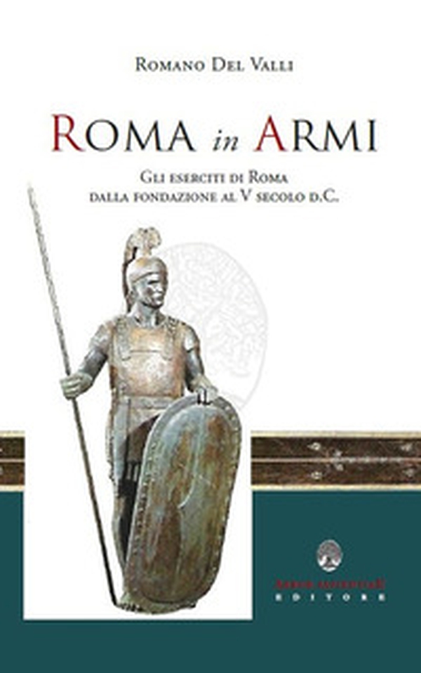 Roma in Armi. Gli eserciti di Roma dalla fondazione al V secolo d.C. - Librerie.coop Roma in Armi. Gli eserciti di Roma dalla fondazione al V secolo d.C. - Librerie.coop