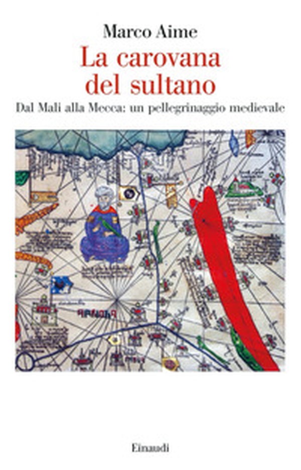 La carovana del sultano. Dal Mali alla Mecca: un pellegrinaggio medievale - Librerie.coop La carovana del sultano. Dal Mali alla Mecca: un pellegrinaggio medievale - Librerie.coop