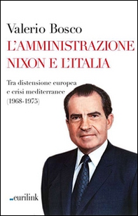 L'amministrazione Nixon e l'Italia. Tra distensione europea e crisi mediterranee (1968-1975) - Librerie.coop