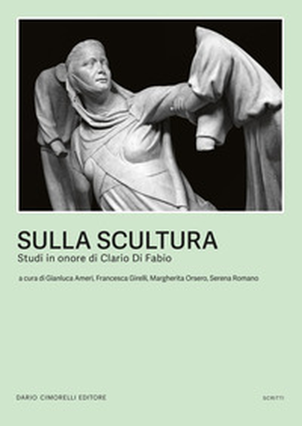 Sulla scultura. Scritti in onore di Clario Di Fabio - Librerie.coop