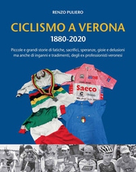 Ciclismo a Verona 1880-2020. Piccole e grandi storie di fatiche, sacrifici, speranze, gioie e delusioni, ma anche di inganni e tradimenti, degli ex professionisti veronesi - Librerie.coop Ciclismo a Verona 1880-2020. Piccole e grandi storie di fatiche, sacrifici, speranze, gioie e delusioni, ma anche di inganni e tradimenti, degli ex professionisti veronesi - Librerie.coop