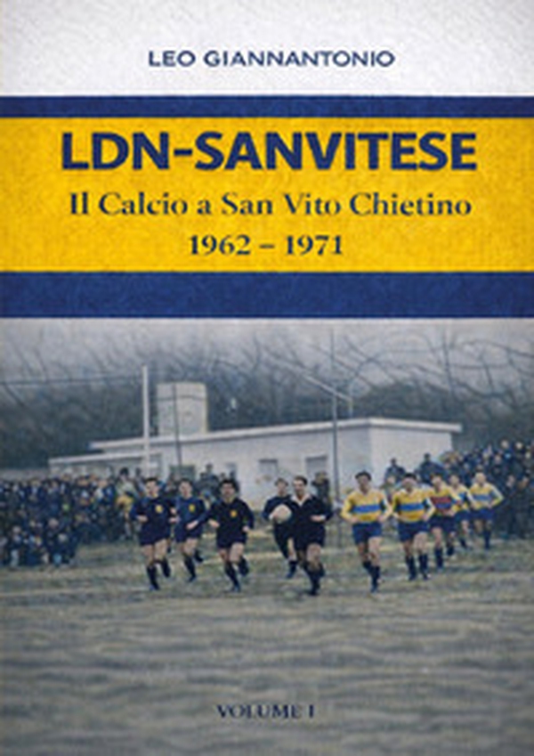 LDN-Sanvitese. Il calcio a S.Vito Chietino. 1962-74 - Librerie.coop