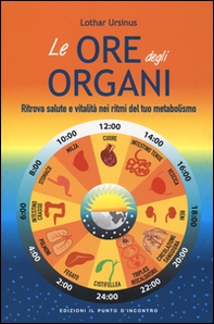 Le ore degli organi. Ritrova salute e vitalità nei ritmi del tuo metabolismo - Librerie.coop Le ore degli organi. Ritrova salute e vitalità nei ritmi del tuo metabolismo - Librerie.coop