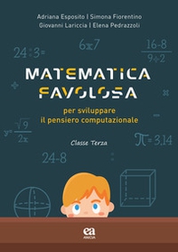 Matematica favolosa. Per sviluppare il pensiero computazionale. Per la 3ª classe elementare - Librerie.coop