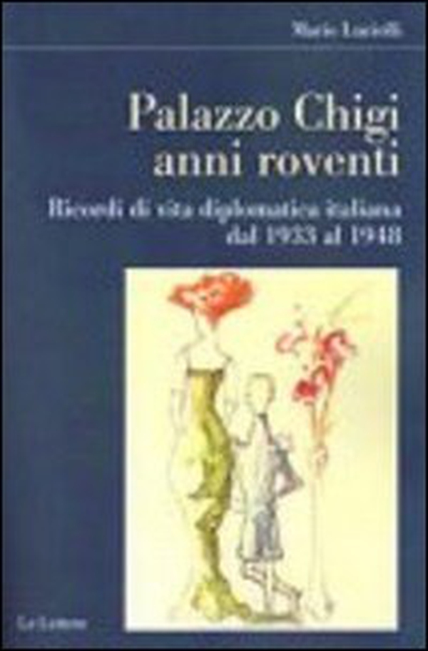 Palazzo Chigi. Anni roventi. Ricordi di vita diplomatica italiana dal 1933 al 1948 - Librerie.coop