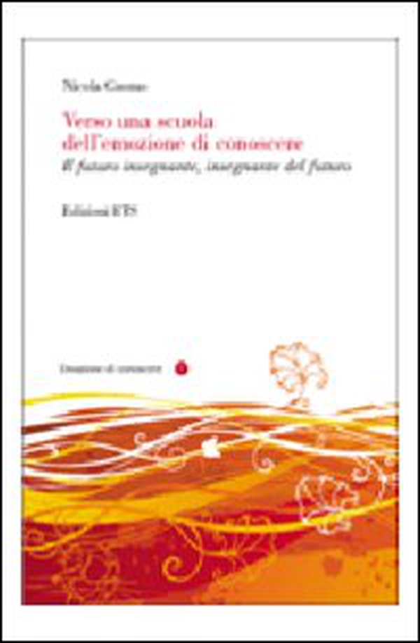 Verso una scuola dell'emozione di conoscere. Il futuro insegnante, insegnante del futuro - Librerie.coop Verso una scuola dell'emozione di conoscere. Il futuro insegnante, insegnante del futuro - Librerie.coop