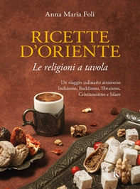 Ricette d'Oriente. Le religioni a tavola - Librerie.coop