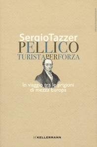 Pellico, turista per forza. In viaggio tra le prigioni di mezza Europa - Librerie.coop