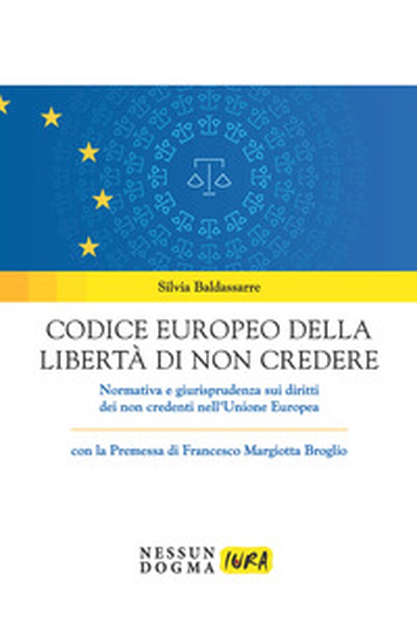 Codice europeo della libertà di non credere. Normativa e giurisprudenza sui diritti dei non credenti nell'Unione Europea - Librerie.coop Codice europeo della libertà di non credere. Normativa e giurisprudenza sui diritti dei non credenti nell'Unione Europea - Librerie.coop