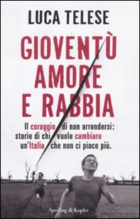 Gioventù amore e rabbia. Il coraggio di non arrendersi: storie di chi vuole cambiare un'Italia che non ci piace più - Librerie.coop