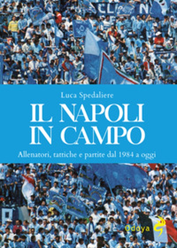 Il Napoli in campo. Allenatori, tattiche e partite dal 1984 a oggi - Librerie.coop