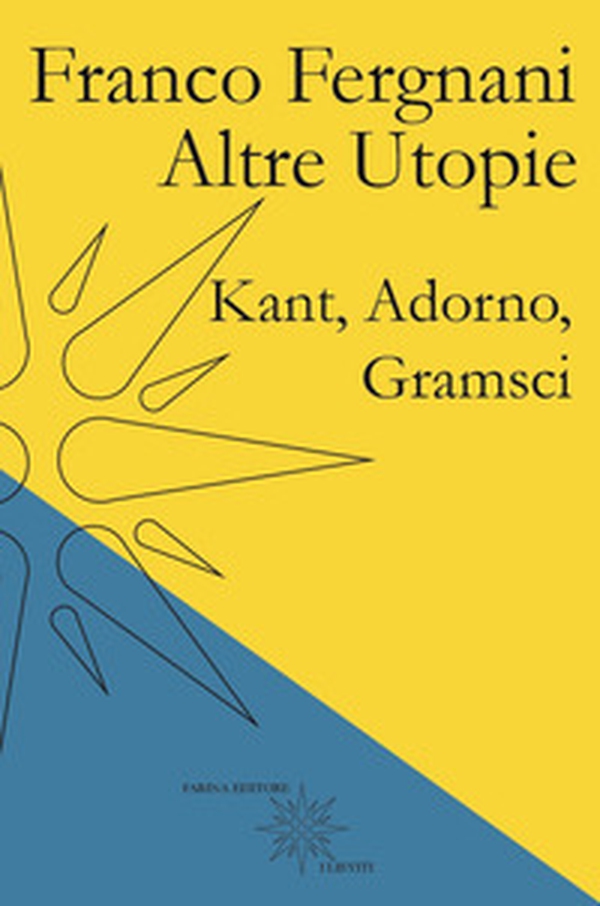 Altre utopie. Kant, Adorno, Gramsci - Librerie.coop Altre utopie. Kant, Adorno, Gramsci - Librerie.coop