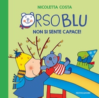 Orso Blu non si sente capace! - Librerie.coop Orso Blu non si sente capace! - Librerie.coop