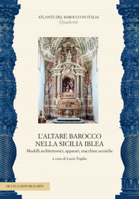 L'altare barocco nella Sicilia iblea. Modelli architettonici, apparati, macchine sceniche - Librerie.coop
