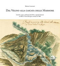 Dal Velino alla cascata delle Marmore. Uomini, acque, architetti, bonifiche e grandi interessi tra Rieti e Terni dall'epoca romana al '900 - Librerie.coop